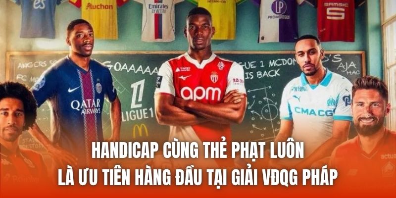 Handicap cùng thẻ phạt luôn là ưu tiên hàng đầu tại giải VĐQG Pháp