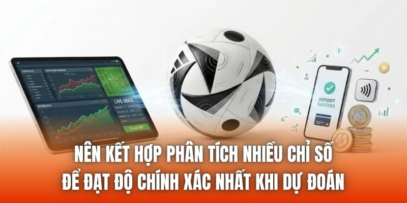 Nên kết hợp phân tích nhiều chỉ số để đạt độ chính xác nhất khi dự đoán