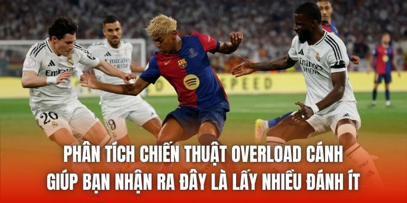 Phân tích chiến thuật overload cánh giúp bạn nhận ra đây là lấy nhiều đánh ít