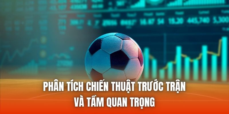 Phân Tích Chiến Thuật Trước Trận Và Tầm Quan Trọng