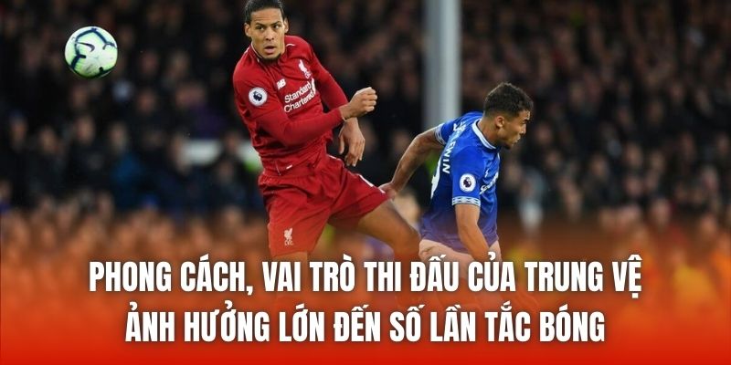 Phong cách, vai trò thi đấu của trung vệ ảnh hưởng lớn đến số lần tắc bóng