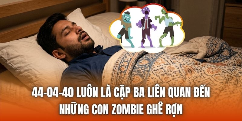44-04-40 luôn là cặp ba liên quan đến những con zombie ghê rợn