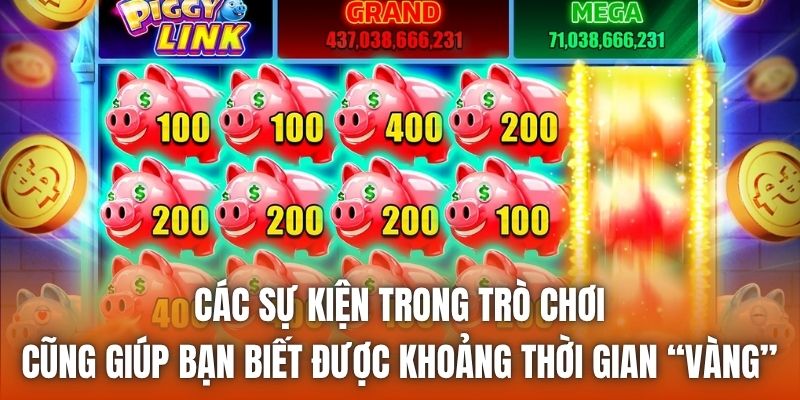 Các sự kiện trong trò chơi cũng giúp bạn biết được khoảng thời gian “vàng”