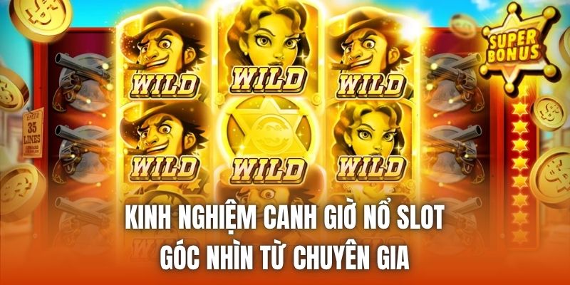 Kinh Nghiệm Canh Giờ Nổ Slot | Góc Nhìn Từ Chuyên Gia