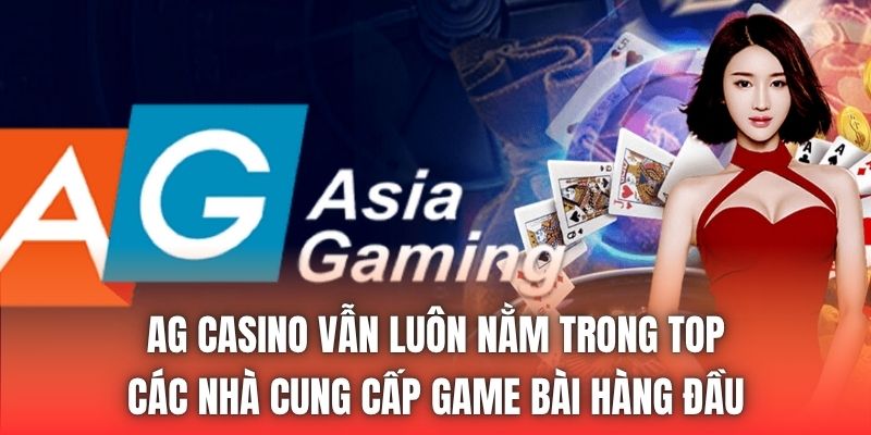 AG Casino vẫn luôn nằm trong top các nhà cung cấp game bài hàng đầu