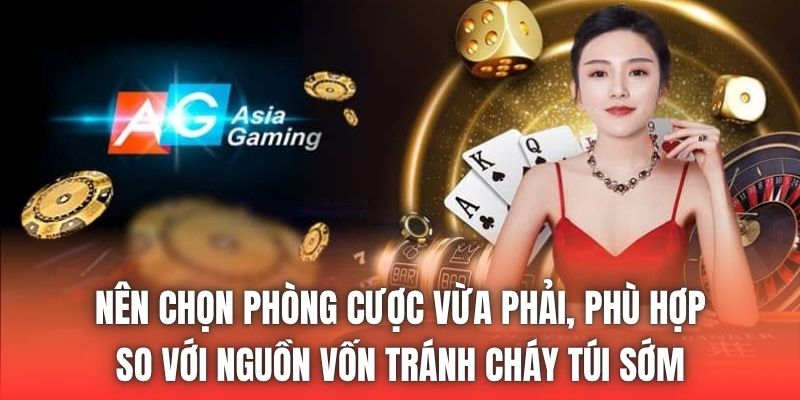Nên chọn phòng cược vừa phải, phù hợp so với nguồn vốn tránh cháy túi sớm